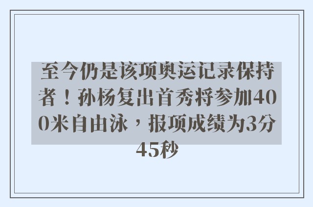 至今仍是该项奥运记录保持者！孙杨复出首秀将参加400米自由泳，报项成绩为3分45秒