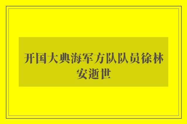 开国大典海军方队队员徐林安逝世