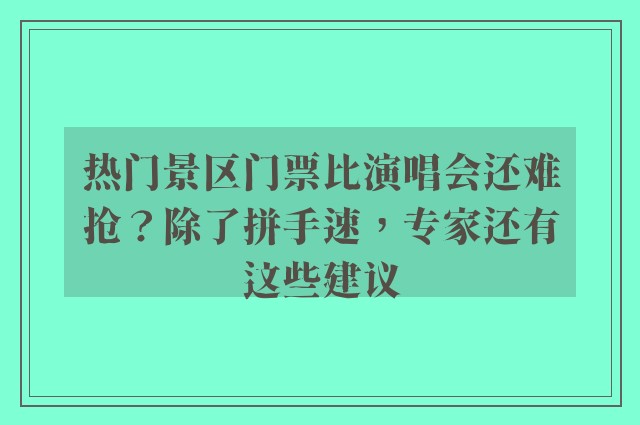 热门景区门票比演唱会还难抢？除了拼手速，专家还有这些建议