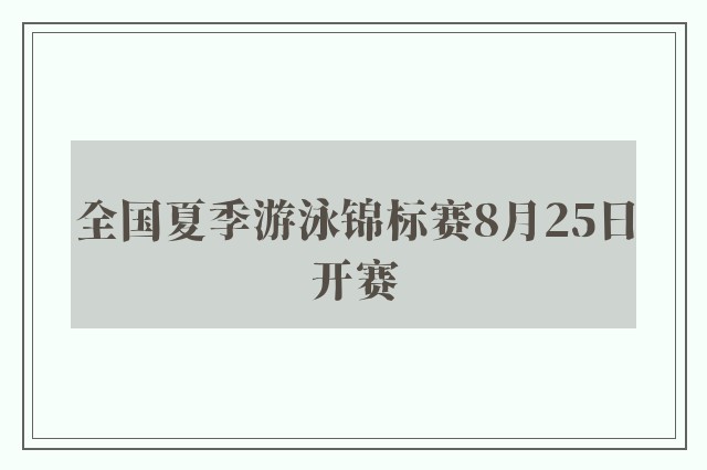 全国夏季游泳锦标赛8月25日开赛