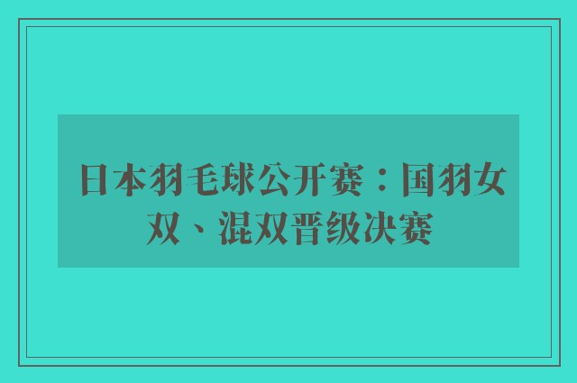 日本羽毛球公开赛：国羽女双、混双晋级决赛