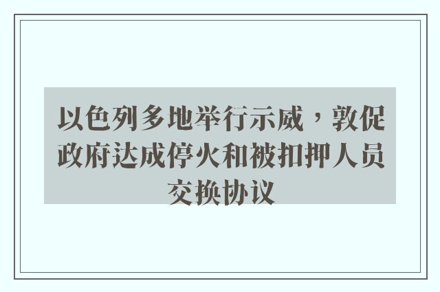 以色列多地举行示威，敦促政府达成停火和被扣押人员交换协议