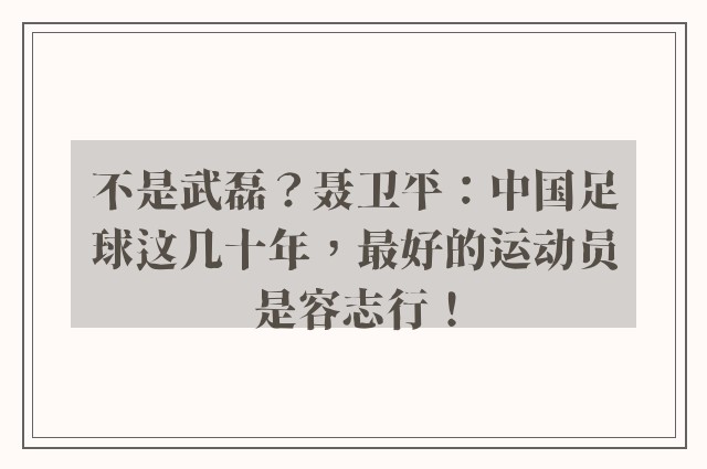 不是武磊？聂卫平：中国足球这几十年，最好的运动员是容志行！