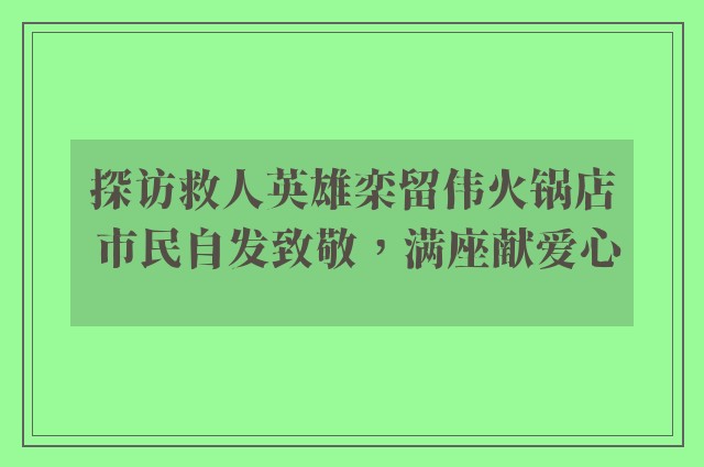 探访救人英雄栾留伟火锅店 市民自发致敬，满座献爱心