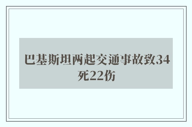 巴基斯坦两起交通事故致34死22伤