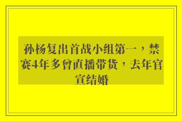 孙杨复出首战小组第一，禁赛4年多曾直播带货，去年官宣结婚