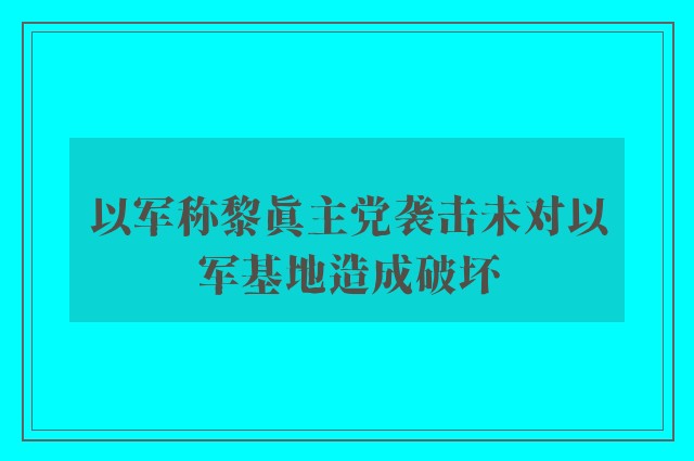 以军称黎真主党袭击未对以军基地造成破坏