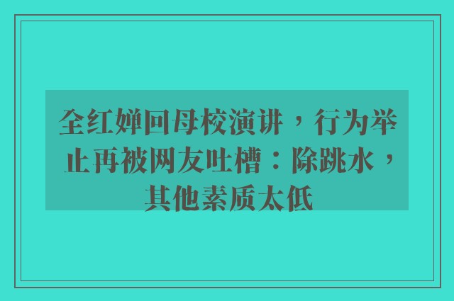 全红婵回母校演讲，行为举止再被网友吐槽：除跳水，其他素质太低