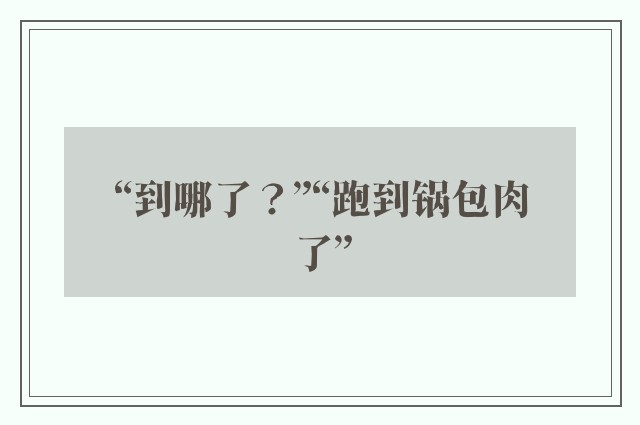 “到哪了？”“跑到锅包肉了”