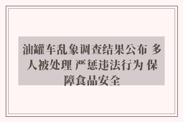 油罐车乱象调查结果公布 多人被处理 严惩违法行为 保障食品安全