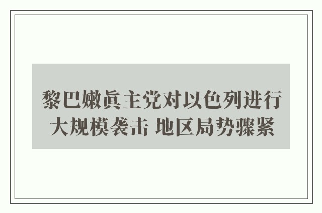 黎巴嫩真主党对以色列进行大规模袭击 地区局势骤紧