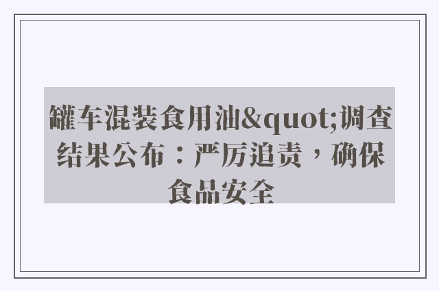 罐车混装食用油"调查结果公布：严厉追责，确保食品安全