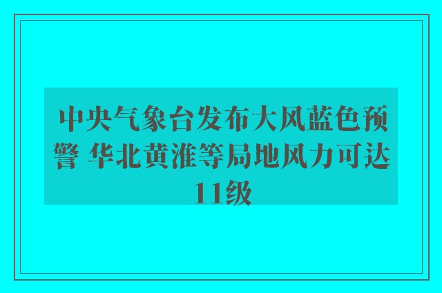 中央气象台发布大风蓝色预警 华北黄淮等局地风力可达11级