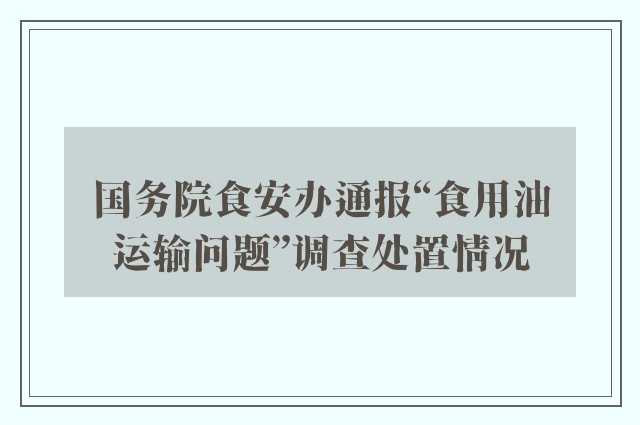 国务院食安办通报“食用油运输问题”调查处置情况