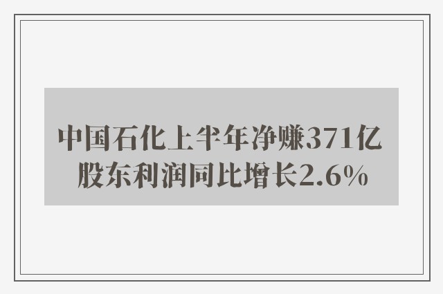 中国石化上半年净赚371亿 股东利润同比增长2.6%