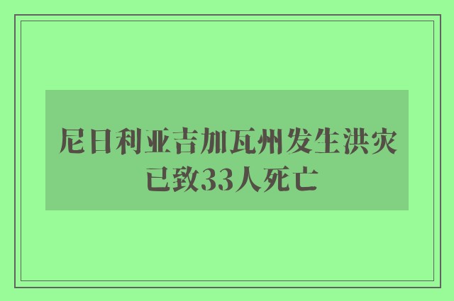 尼日利亚吉加瓦州发生洪灾 已致33人死亡