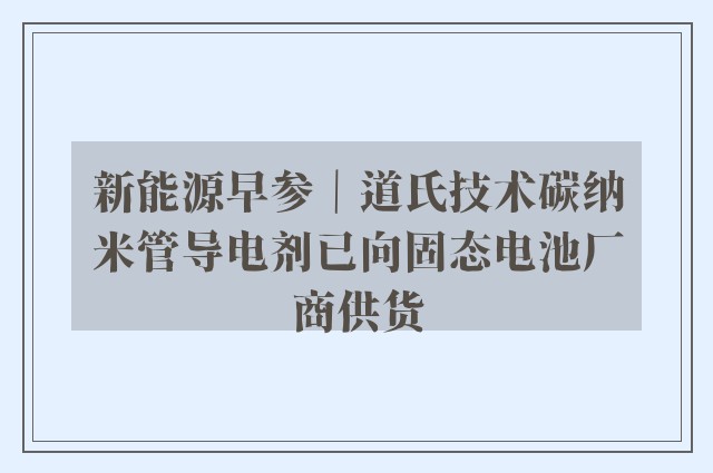 新能源早参｜道氏技术碳纳米管导电剂已向固态电池厂商供货