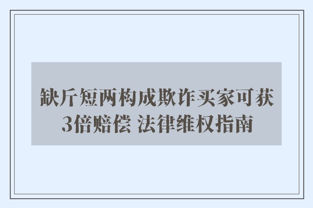 缺斤短两构成欺诈买家可获3倍赔偿 法律维权指南