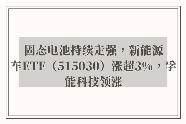 固态电池持续走强，新能源车ETF（515030）涨超3%，孚能科技领涨