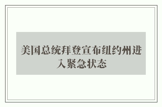 美国总统拜登宣布纽约州进入紧急状态