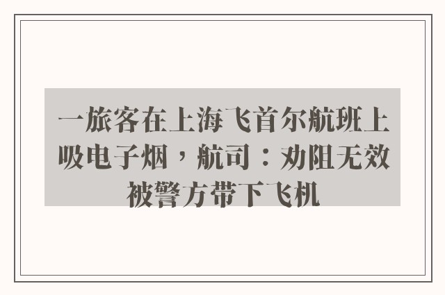 一旅客在上海飞首尔航班上吸电子烟，航司：劝阻无效被警方带下飞机