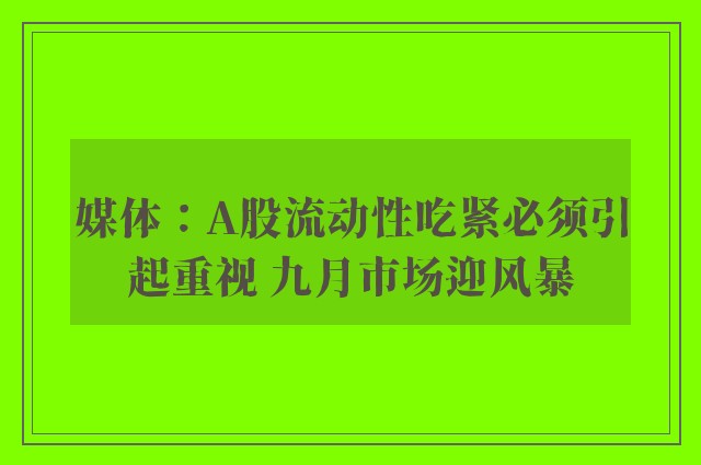 媒体：A股流动性吃紧必须引起重视 九月市场迎风暴