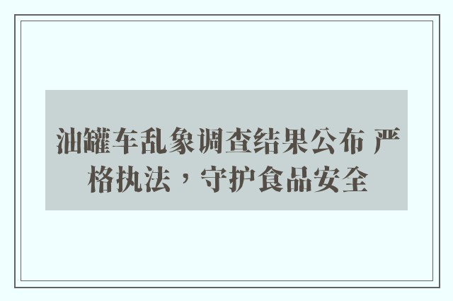 油罐车乱象调查结果公布 严格执法，守护食品安全