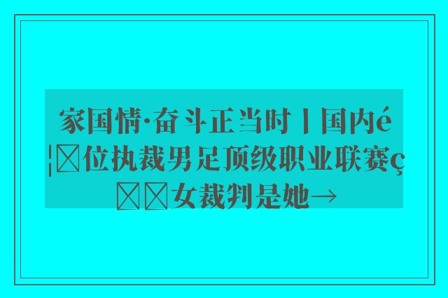 家国情·奋斗正当时丨国内首位执裁男足顶级职业联赛的女裁判是她→