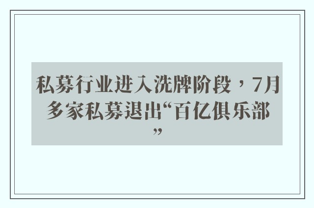 私募行业进入洗牌阶段，7月多家私募退出“百亿俱乐部”