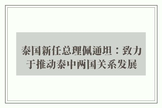 泰国新任总理佩通坦：致力于推动泰中两国关系发展