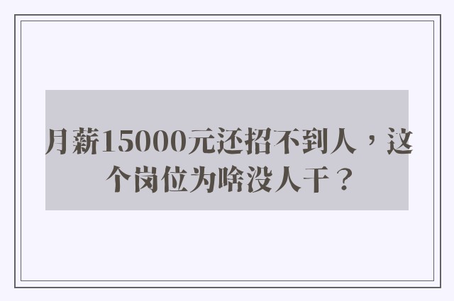 月薪15000元还招不到人，这个岗位为啥没人干？