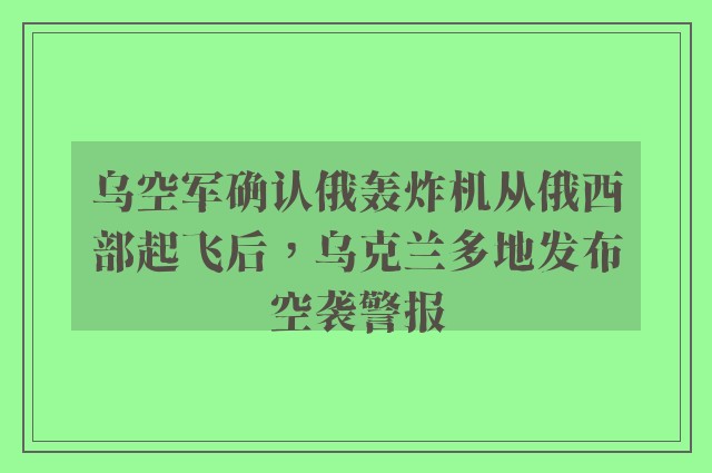 乌空军确认俄轰炸机从俄西部起飞后，乌克兰多地发布空袭警报