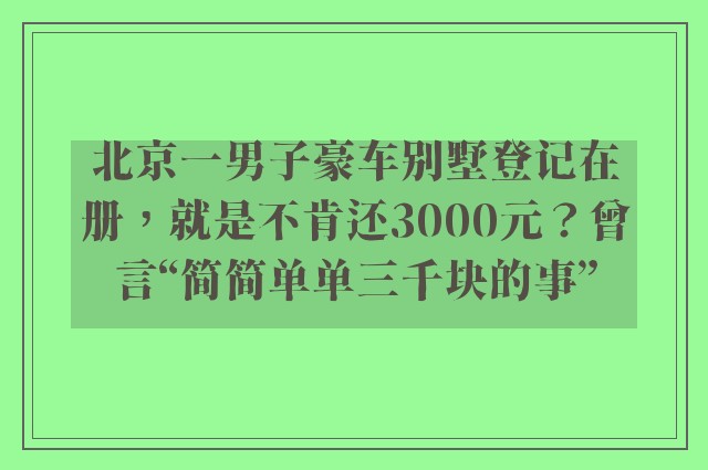 北京一男子豪车别墅登记在册，就是不肯还3000元？曾言“简简单单三千块的事”