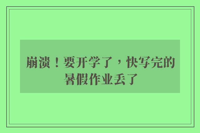 崩溃！要开学了，快写完的暑假作业丢了