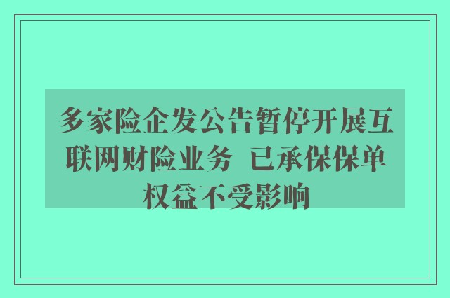 多家险企发公告暂停开展互联网财险业务  已承保保单权益不受影响