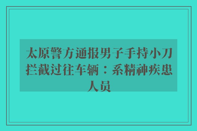 太原警方通报男子手持小刀拦截过往车辆：系精神疾患人员