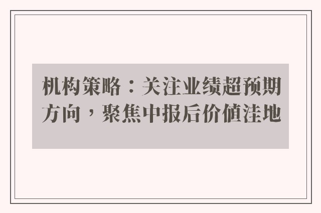 机构策略：关注业绩超预期方向，聚焦中报后价值洼地