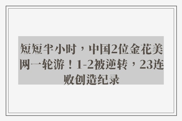 短短半小时，中国2位金花美网一轮游！1-2被逆转，23连败创造纪录