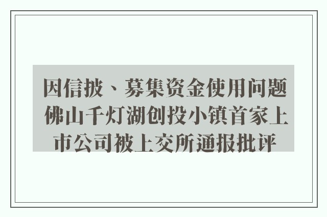 因信披、募集资金使用问题 佛山千灯湖创投小镇首家上市公司被上交所通报批评