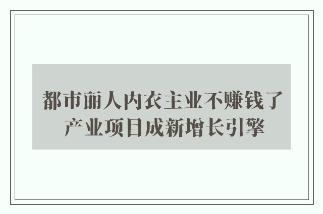 都市丽人内衣主业不赚钱了 产业项目成新增长引擎