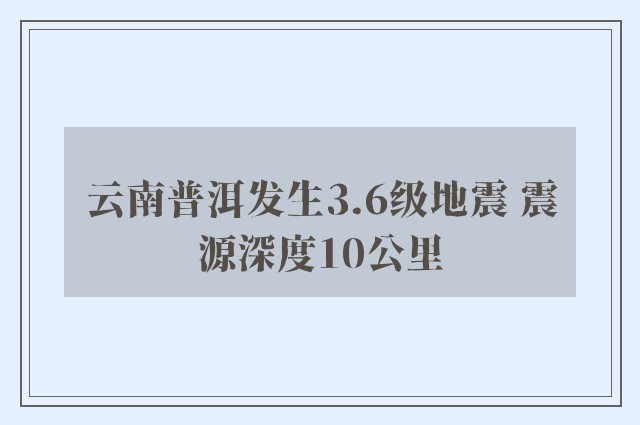 云南普洱发生3.6级地震 震源深度10公里