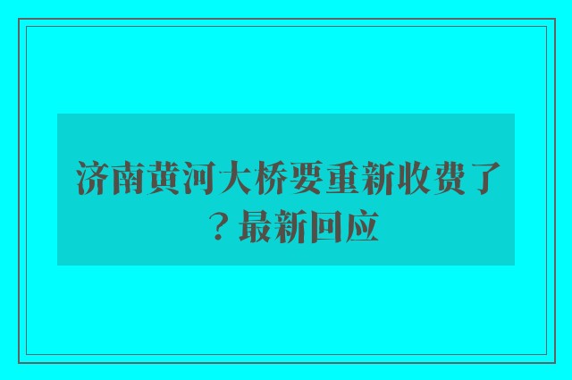 济南黄河大桥要重新收费了？最新回应