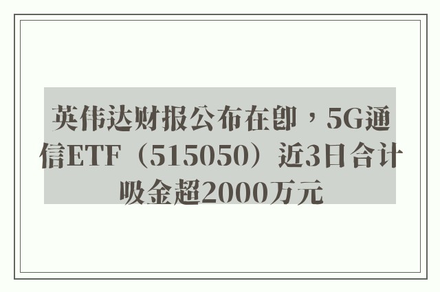 英伟达财报公布在即，5G通信ETF（515050）近3日合计吸金超2000万元