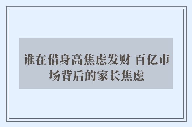 谁在借身高焦虑发财 百亿市场背后的家长焦虑