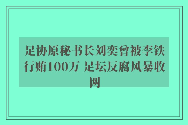 足协原秘书长刘奕曾被李铁行贿100万 足坛反腐风暴收网