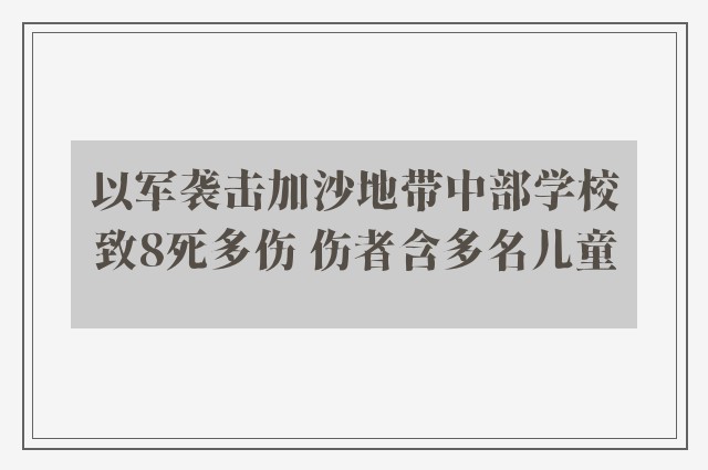 以军袭击加沙地带中部学校致8死多伤 伤者含多名儿童