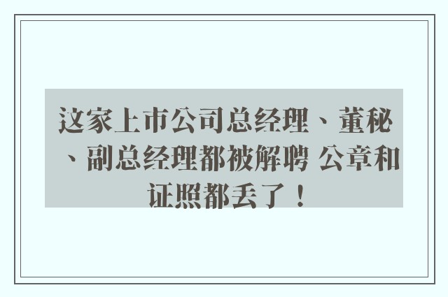 这家上市公司总经理、董秘、副总经理都被解聘 公章和证照都丢了！