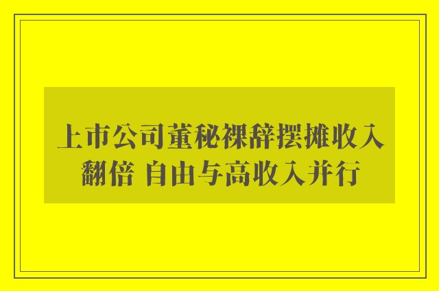 上市公司董秘裸辞摆摊收入翻倍 自由与高收入并行