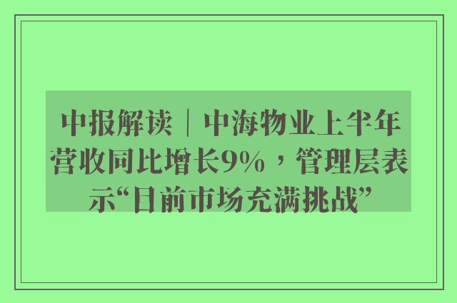 中报解读｜中海物业上半年营收同比增长9%，管理层表示“目前市场充满挑战”