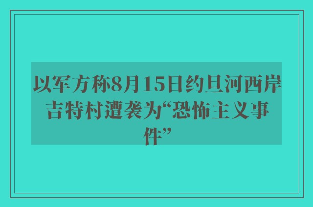 以军方称8月15日约旦河西岸吉特村遭袭为“恐怖主义事件”